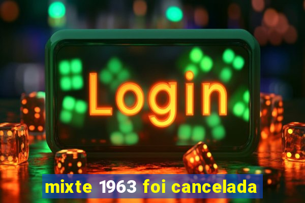 mixte 1963 foi cancelada